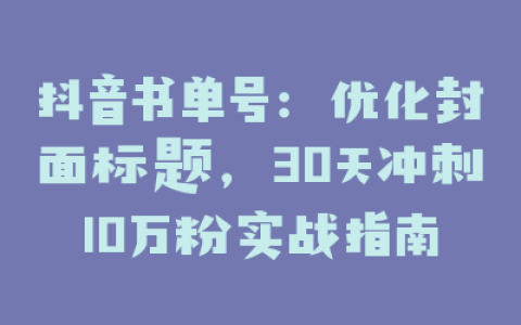 抖音书单号:优化封面标题,30天冲刺10万粉实战指南