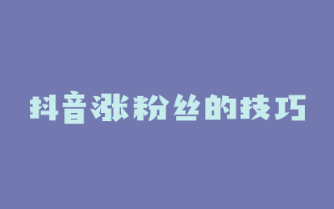 抖音涨粉丝的技巧