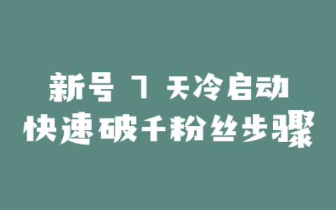 新号 7 天冷启动快速破千粉丝步骤