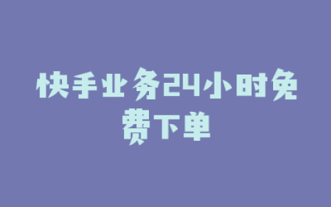 快手业务24小时免费下单