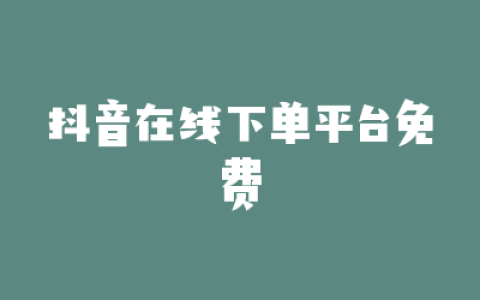 抖音在线下单平台免费