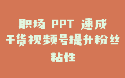 职场 PPT 速成干货视频号提升粉丝粘性