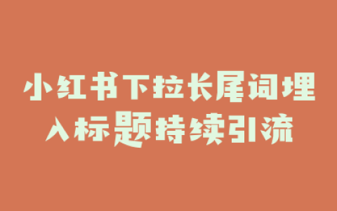 小红书下拉长尾词埋入标题持续引流