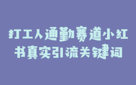 打工人通勤赛道小红书真实引流关键词